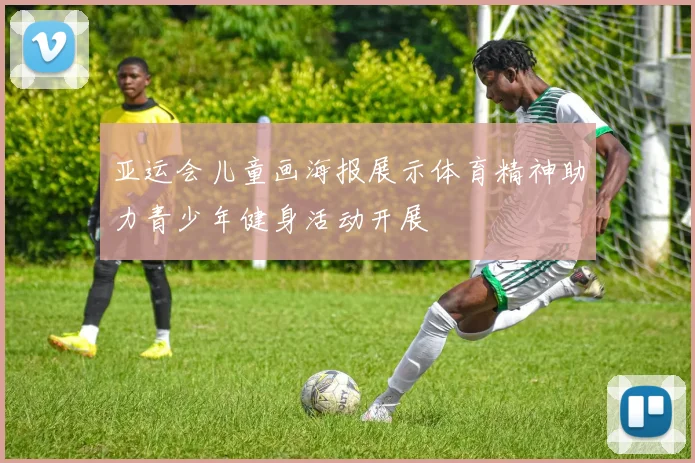 亚运会儿童画海报展示体育精神助力青少年健身活动开展