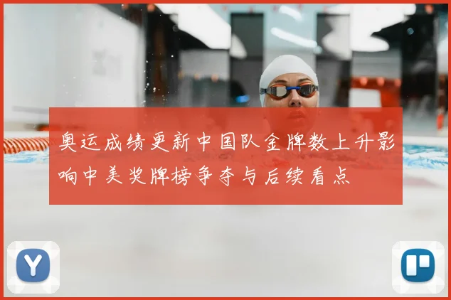 奥运成绩更新中国队金牌数上升影响中美奖牌榜争夺与后续看点